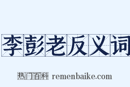 李彭老反义词是什么意思的图片